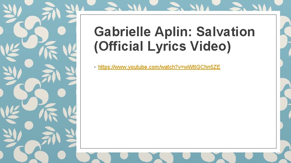 Gabrielle Aplin: Salvation (Official Lyrics Video) ◦ https: //www. youtube. com/watch? v=w. Wtt. GChn