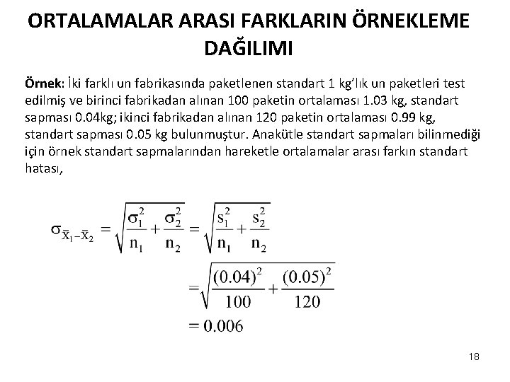 ORTALAMALAR ARASI FARKLARIN ÖRNEKLEME DAĞILIMI Örnek: İki farklı un fabrikasında paketlenen standart 1 kg’lık