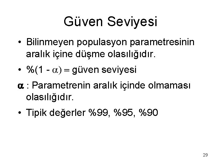 Güven Seviyesi • Bilinmeyen populasyon parametresinin aralık içine düşme olasılığıdır. • %(1 - güven