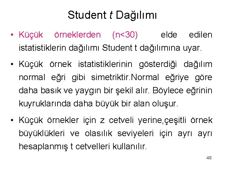 Student t Dağılımı • Küçük örneklerden (n<30) elde edilen istatistiklerin dağılımı Student t dağılımına