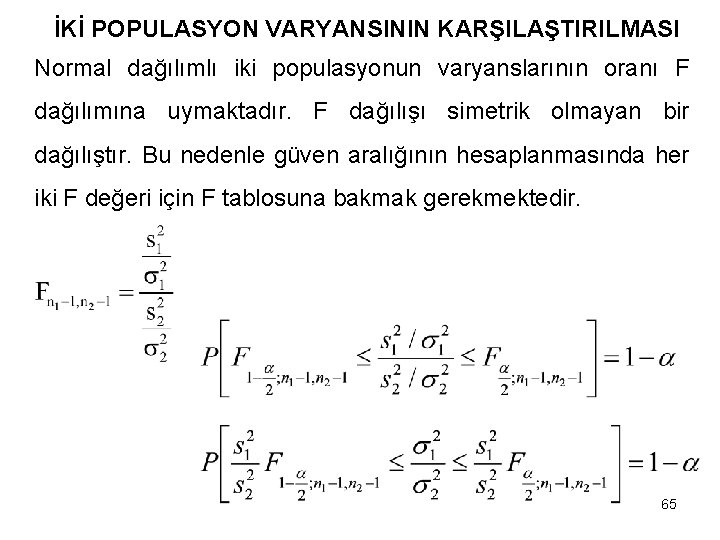 İKİ POPULASYON VARYANSININ KARŞILAŞTIRILMASI Normal dağılımlı iki populasyonun varyanslarının oranı F dağılımına uymaktadır. F