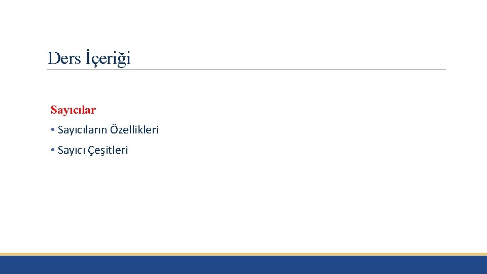 Ders İçeriği Sayıcılar • Sayıcıların Özellikleri • Sayıcı Çeşitleri 