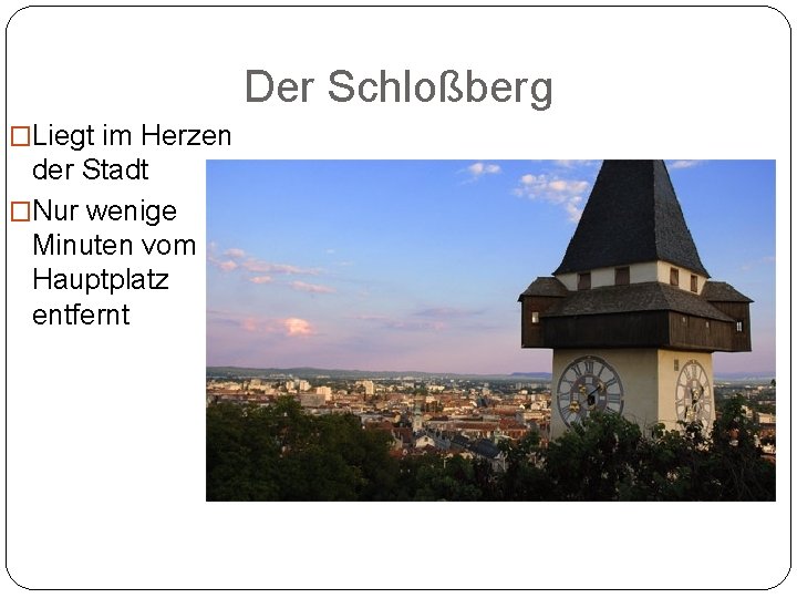 Der Schloßberg �Liegt im Herzen der Stadt �Nur wenige Minuten vom Hauptplatz entfernt 