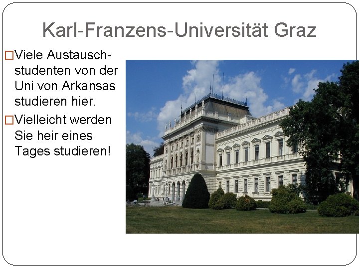 Karl-Franzens-Universität Graz �Viele Austausch- studenten von der Uni von Arkansas studieren hier. �Vielleicht werden