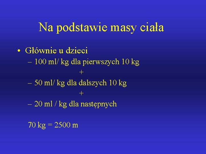 Na podstawie masy ciała • Głównie u dzieci – 100 ml/ kg dla pierwszych