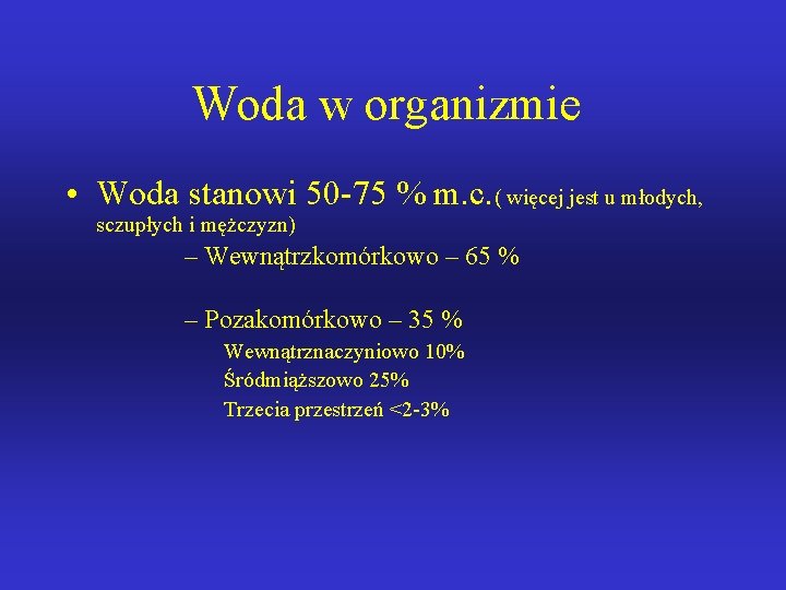 Woda w organizmie • Woda stanowi 50 -75 % m. c. ( więcej jest