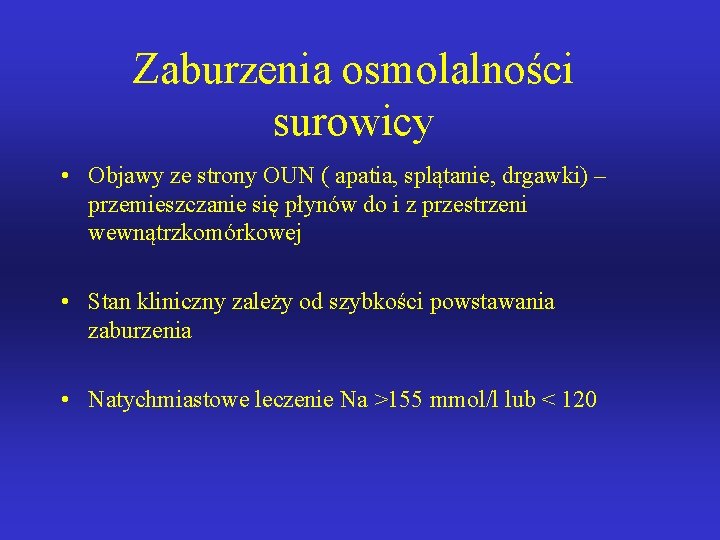 Zaburzenia osmolalności surowicy • Objawy ze strony OUN ( apatia, splątanie, drgawki) – przemieszczanie