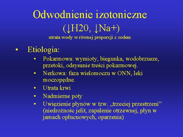 Odwodnienie izotoniczne (↓H 20, ↓Na+) utrata wody w równej proporcji z sodem • Etiologia: