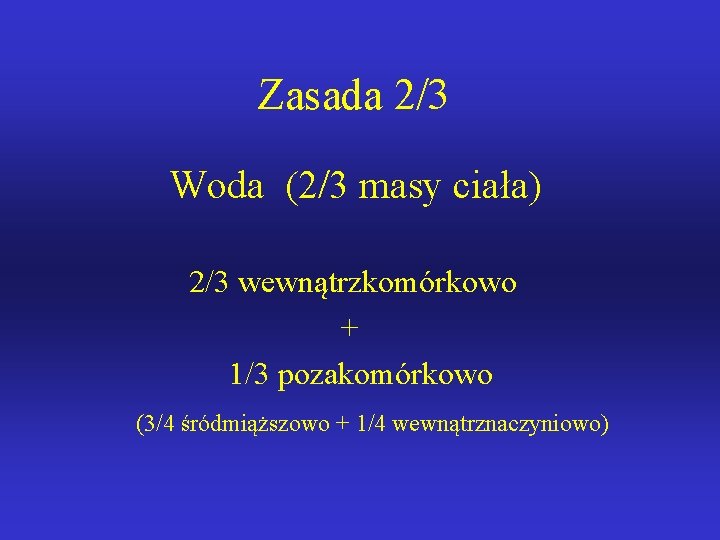 Zasada 2/3 Woda (2/3 masy ciała) 2/3 wewnątrzkomórkowo + 1/3 pozakomórkowo (3/4 śródmiąższowo +