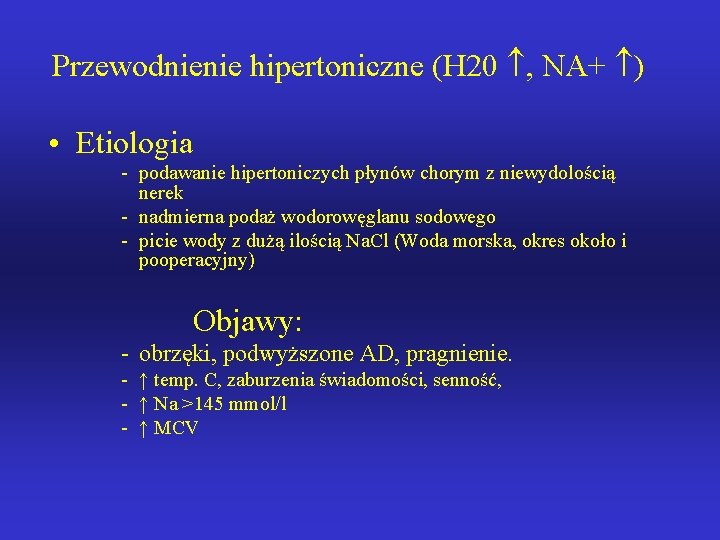 Przewodnienie hipertoniczne (H 20 , NA+ ) • Etiologia - podawanie hipertoniczych płynów chorym