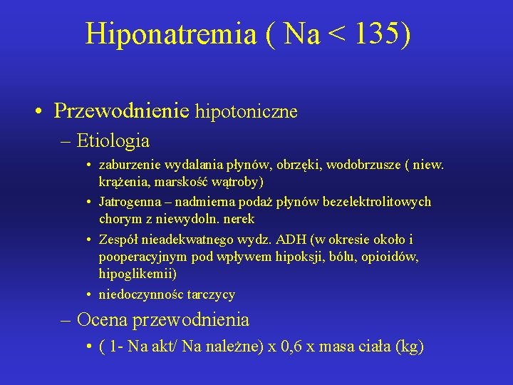 Hiponatremia ( Na < 135) • Przewodnienie hipotoniczne – Etiologia • zaburzenie wydalania płynów,