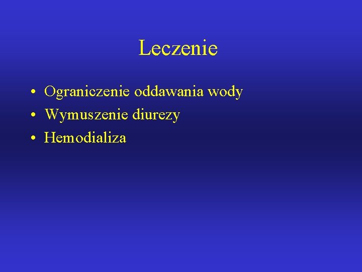 Leczenie • Ograniczenie oddawania wody • Wymuszenie diurezy • Hemodializa 