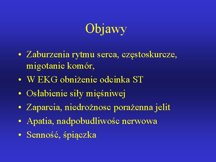 Objawy • Zaburzenia rytmu serca, częstoskurcze, migotanie komór, • W EKG obniżenie odcinka ST