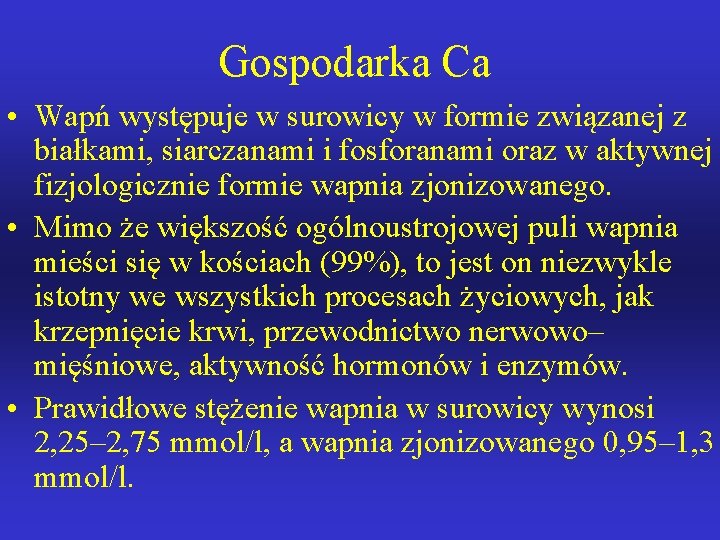 Gospodarka Ca • Wapń występuje w surowicy w formie związanej z białkami, siarczanami i