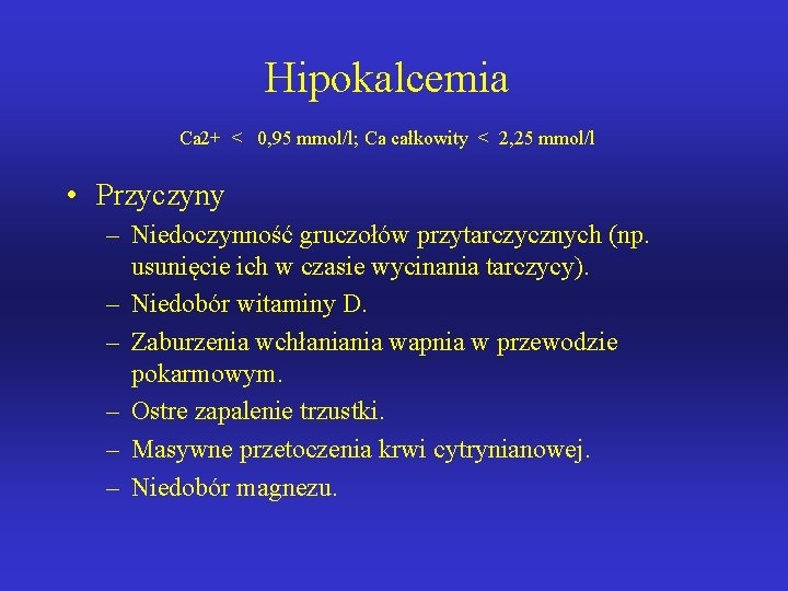 Hipokalcemia Ca 2+ < 0, 95 mmol/l; Ca całkowity < 2, 25 mmol/l •