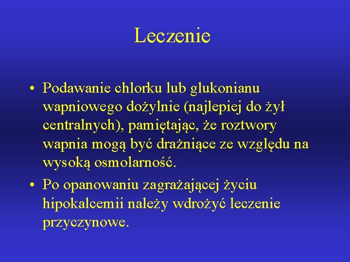 Leczenie • Podawanie chlorku lub glukonianu wapniowego dożylnie (najlepiej do żył centralnych), pamiętając, że