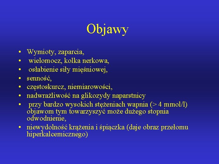 Objawy • • Wymioty, zaparcia, wielomocz, kolka nerkowa, osłabienie siły mięśniowej, senność, częstoskurcz, niemiarowości,