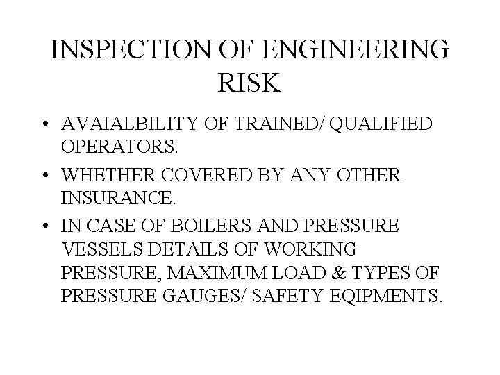 INSPECTION OF ENGINEERING RISK • AVAIALBILITY OF TRAINED/ QUALIFIED OPERATORS. • WHETHER COVERED BY