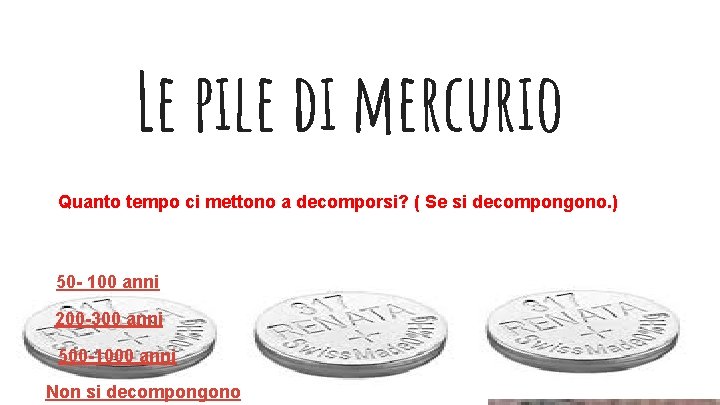 Le pile di mercurio Quanto tempo ci mettono a decomporsi? ( Se si decompongono.