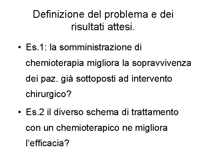Definizione del problema e dei risultati attesi. • Es. 1: la somministrazione di chemioterapia Definizione del problema e dei risultati attesi. • Es. 1: la somministrazione di chemioterapia