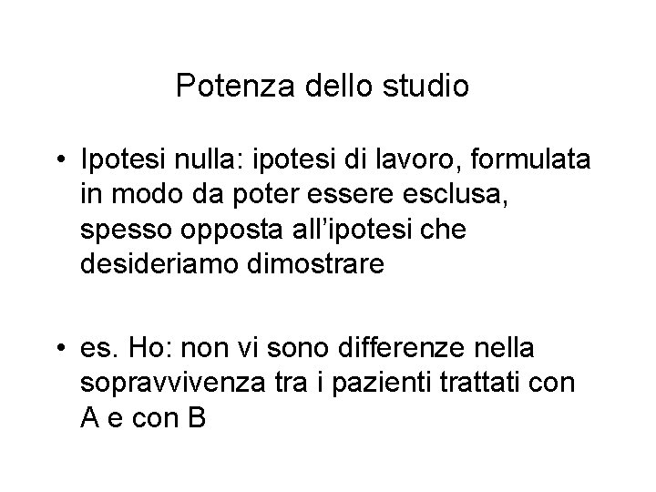 Potenza dello studio • Ipotesi nulla: ipotesi di lavoro, formulata in modo da poter Potenza dello studio • Ipotesi nulla: ipotesi di lavoro, formulata in modo da poter