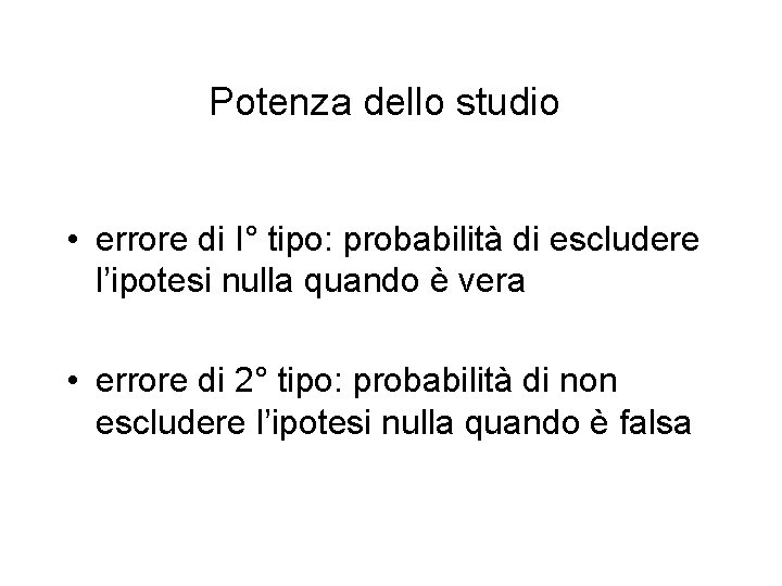 Potenza dello studio • errore di I° tipo: probabilità di escludere l’ipotesi nulla quando Potenza dello studio • errore di I° tipo: probabilità di escludere l’ipotesi nulla quando