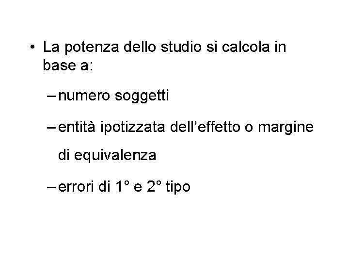 • La potenza dello studio si calcola in base a: – numero soggetti • La potenza dello studio si calcola in base a: – numero soggetti