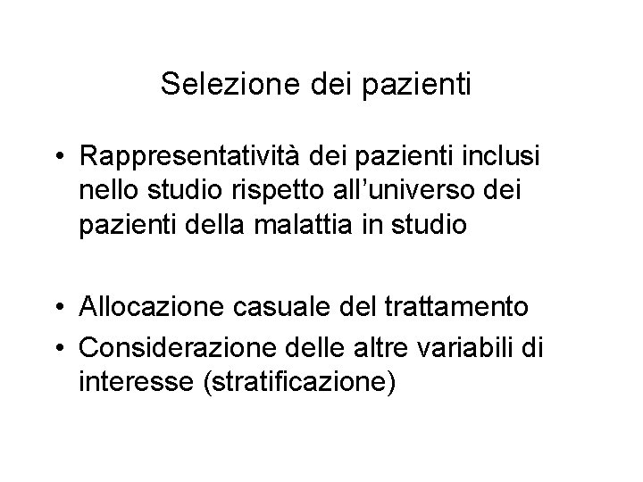 Selezione dei pazienti • Rappresentatività dei pazienti inclusi nello studio rispetto all’universo dei pazienti Selezione dei pazienti • Rappresentatività dei pazienti inclusi nello studio rispetto all’universo dei pazienti