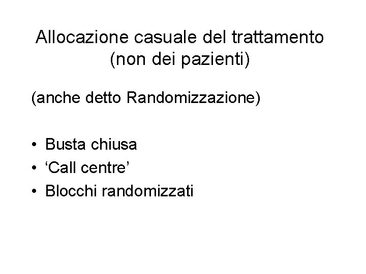 Allocazione casuale del trattamento (non dei pazienti) (anche detto Randomizzazione) • Busta chiusa • Allocazione casuale del trattamento (non dei pazienti) (anche detto Randomizzazione) • Busta chiusa •