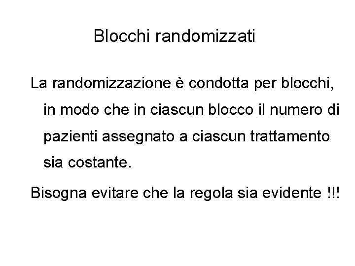 Blocchi randomizzati La randomizzazione è condotta per blocchi, in modo che in ciascun blocco Blocchi randomizzati La randomizzazione è condotta per blocchi, in modo che in ciascun blocco