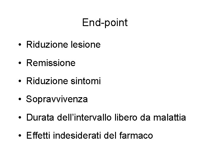End-point • Riduzione lesione • Remissione • Riduzione sintomi • Sopravvivenza • Durata dell’intervallo End-point • Riduzione lesione • Remissione • Riduzione sintomi • Sopravvivenza • Durata dell’intervallo