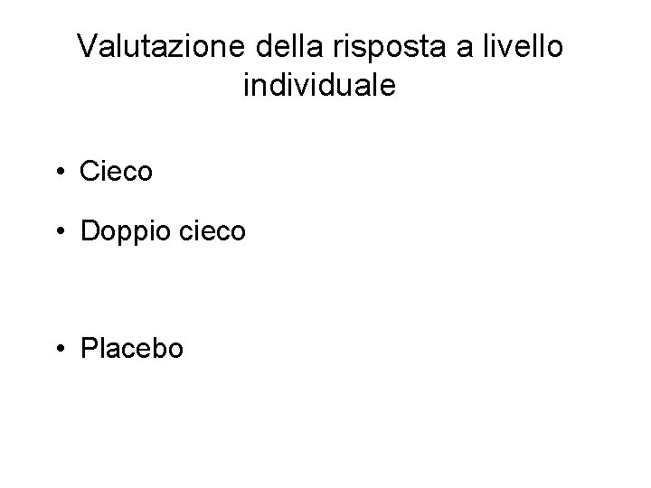 Valutazione della risposta a livello individuale • Cieco • Doppio cieco • Placebo Valutazione della risposta a livello individuale • Cieco • Doppio cieco • Placebo