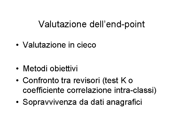 Valutazione dell’end-point • Valutazione in cieco • Metodi obiettivi • Confronto tra revisori (test Valutazione dell’end-point • Valutazione in cieco • Metodi obiettivi • Confronto tra revisori (test