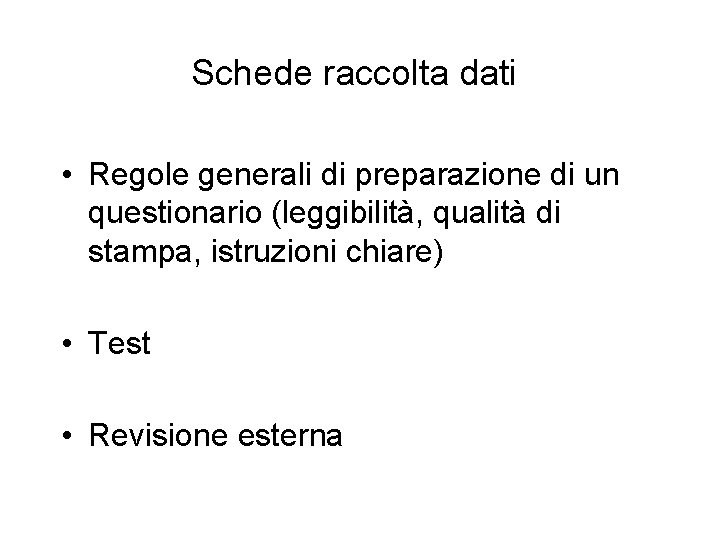 Schede raccolta dati • Regole generali di preparazione di un questionario (leggibilità, qualità di Schede raccolta dati • Regole generali di preparazione di un questionario (leggibilità, qualità di