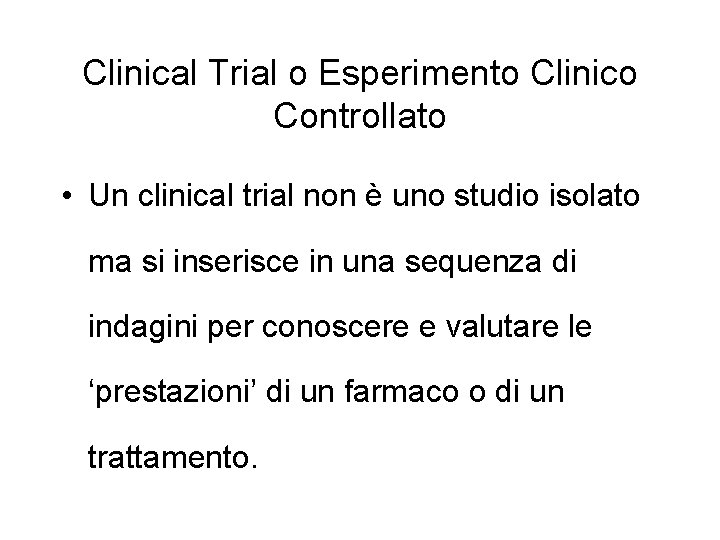 Clinical Trial o Esperimento Clinico Controllato • Un clinical trial non è uno studio Clinical Trial o Esperimento Clinico Controllato • Un clinical trial non è uno studio