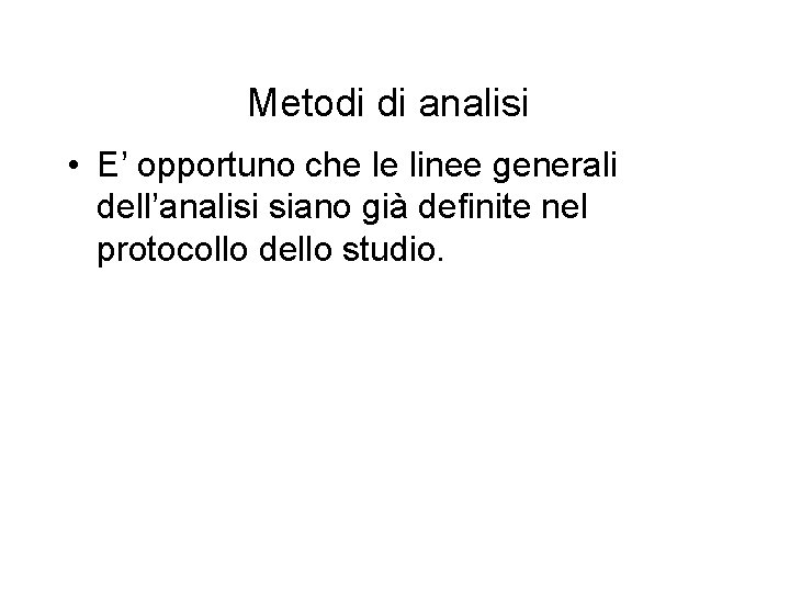 Metodi di analisi • E’ opportuno che le linee generali dell’analisi siano già definite Metodi di analisi • E’ opportuno che le linee generali dell’analisi siano già definite