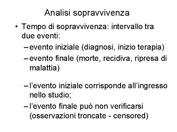 Analisi sopravvivenza • Tempo di sopravvivenza: intervallo tra due eventi: – evento iniziale (diagnosi, Analisi sopravvivenza • Tempo di sopravvivenza: intervallo tra due eventi: – evento iniziale (diagnosi,