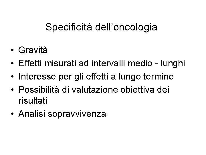 Specificità dell’oncologia • • Gravità Effetti misurati ad intervalli medio - lunghi Interesse per Specificità dell’oncologia • • Gravità Effetti misurati ad intervalli medio - lunghi Interesse per
