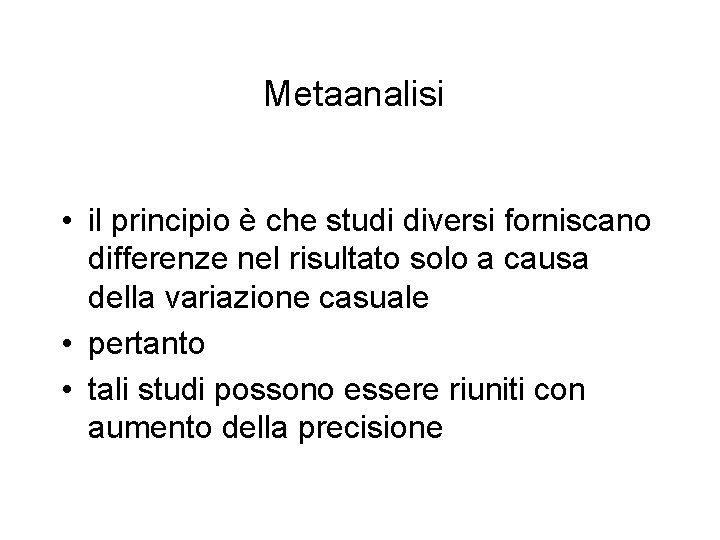 Metaanalisi • il principio è che studi diversi forniscano differenze nel risultato solo a Metaanalisi • il principio è che studi diversi forniscano differenze nel risultato solo a