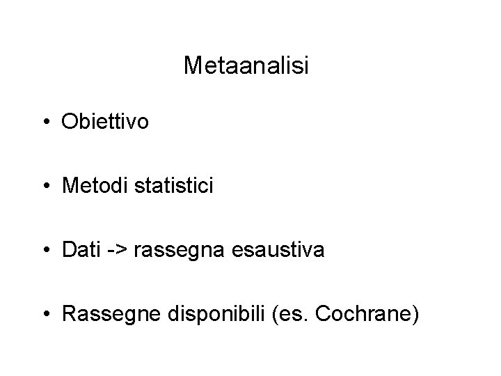 Metaanalisi • Obiettivo • Metodi statistici • Dati -> rassegna esaustiva • Rassegne disponibili Metaanalisi • Obiettivo • Metodi statistici • Dati -> rassegna esaustiva • Rassegne disponibili
