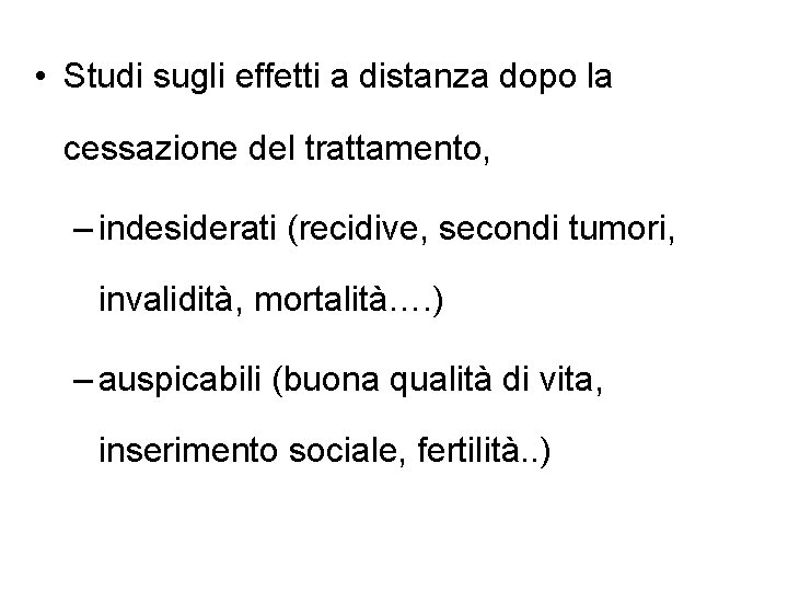 • Studi sugli effetti a distanza dopo la cessazione del trattamento, – indesiderati • Studi sugli effetti a distanza dopo la cessazione del trattamento, – indesiderati