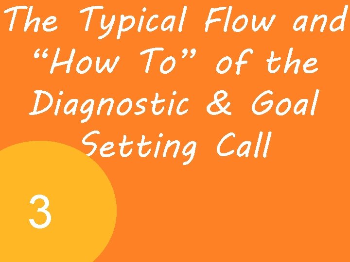 The Typical Flow and “How To” of the Diagnostic & Goal Setting Call 3