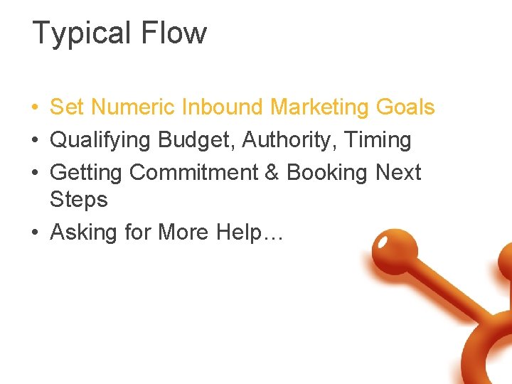 Typical Flow • Set Numeric Inbound Marketing Goals • Qualifying Budget, Authority, Timing •