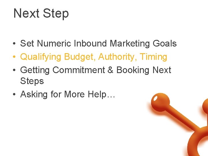Next Step • Set Numeric Inbound Marketing Goals • Qualifying Budget, Authority, Timing •