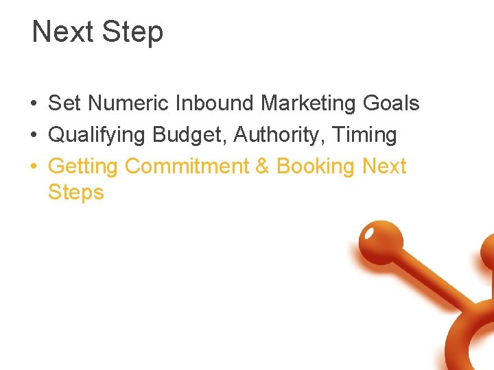 Next Step • Set Numeric Inbound Marketing Goals • Qualifying Budget, Authority, Timing •