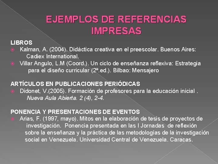 EJEMPLOS DE REFERENCIAS IMPRESAS LIBROS Kalman, A. (2004). Didáctica creativa en el preescolar. Buenos