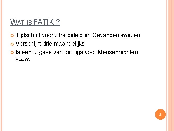 WAT IS FATIK ? Tijdschrift voor Strafbeleid en Gevangeniswezen Verschijnt drie maandelijks Is een