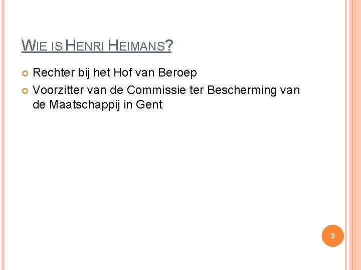 WIE IS HENRI HEIMANS? Rechter bij het Hof van Beroep Voorzitter van de Commissie