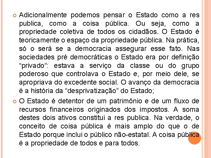 Adicionalmente podemos pensar o Estado como a res publica, como a coisa pública. Ou