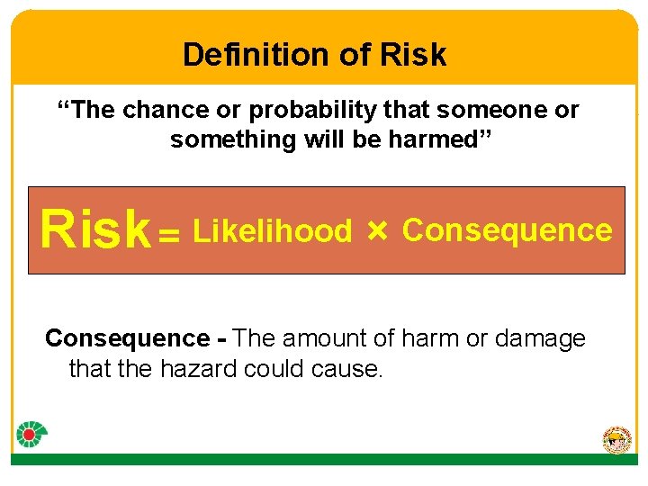Definition of Risk “The chance or probability that someone or something will be harmed”